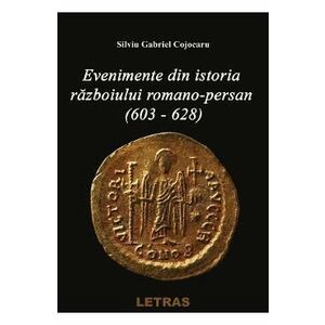 Evenimente din istoria razboiului Romano-Persan (603-628) - Silviu Gabriel Cojocaru imagine