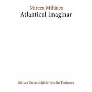 Atlanticul imaginar Ed.2 - Mircea Mihaies imagine