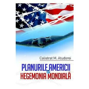 Planurile Americii pentru hegemonia mondiala - Calistrat M. Atudorei imagine