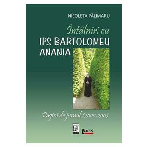 Intalniri cu IPS Bartolomeu Anania. Pagini de jurnal (2000-2011) - Nicoleta Palimaru imagine