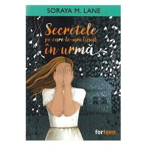 Secretele pe care le-am lasat in urma - Soraya M. Lane imagine