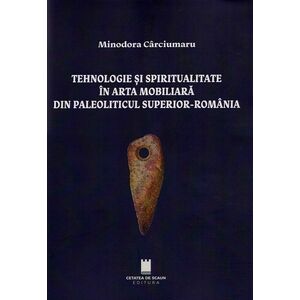 Tehnologie si spiritualitate in arta mobiliara din Paleoliticul superior - Romania imagine