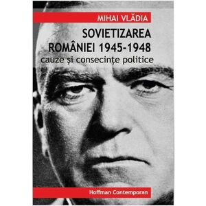 Sovietizarea Romaniei 1945-1948 | Vladia Mihai imagine