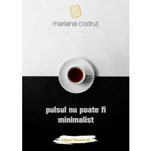 Pulsul nu poate fi minimalist | Mariana Codrut imagine