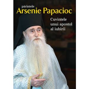Părintele Arsenie Papacioc - Cuvintele unui apostol al iubirii imagine