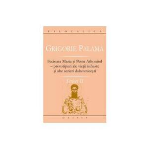 Scrieri II - Grigorie Palama - Fecioara Maria si Petru Athonitul imagine