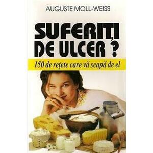 Suferiti De Ulcer? - 150 De Retete Care Va Scapa De El - Auguste Moll-Weiss imagine