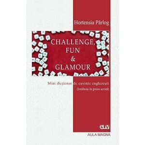 Challenge, Fun and Glamour. Mini dictionar de cuvinte englezesti - Hortensia Parlog imagine