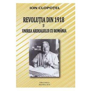 Revolutia din 1918 si unirea Ardealului cu Romania - Ion Clopotel imagine