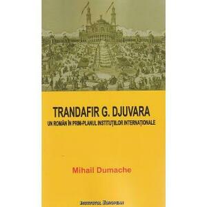 Trandafir G. Djuvara. Un roman in prim-planul institutiilor internationale - Mihail Dumache imagine