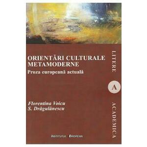 Orientari culturale metamoderne. Proza europeana actuala - Florentina Voicu, S. Dragulanescu imagine