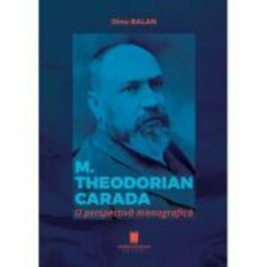 M. THEODORIAN CARADA. O perspectiva monografica - Dinu Balan imagine