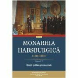 Monarhia Habsburgica (1848-1918) (6). Volumul 6. Relatii politice si comerciale imagine