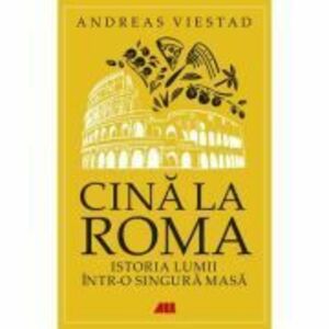 Cina la Roma. Istoria lumii intr-o singura masa - Andreas Viestad imagine