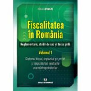 Fiscalitatea in Romania. Reglementare, studii de caz si teste grila. Volumul 1 - Mihaela Enachi imagine