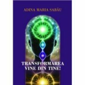 Transformarea vine din tine! Mic indrumar de transformare - Adina Maria Sabau imagine