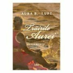 Trairile Aurei, volumul 2 - Aura B. Lupu imagine