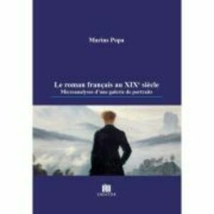 Le roman francais au XIXe siecle. Microanalyses d'une galerie de portraits - Marius Popa imagine