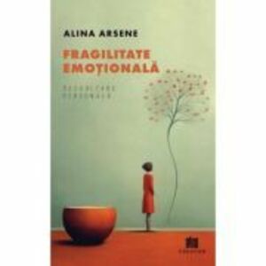 Fragilitate emotionala - Alina Arsene imagine