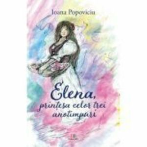 Elena, printesa celor trei anotimpuri - Ioana Popoviciu imagine
