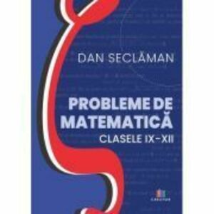 Probleme de matematica - Clasele 9-12 - Dan Seclaman imagine