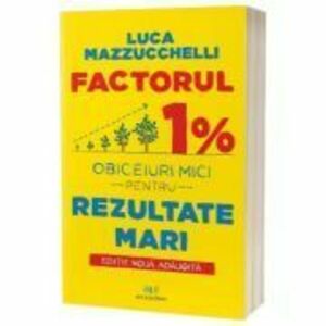 FACTORUL 1%: Obiceiuri mici pentru rezultate mari - Luca Mazzucchelli imagine