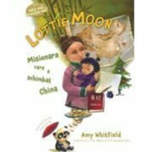 Lottie Moon. Misionara care a schimbat China - Amy Whitfield imagine