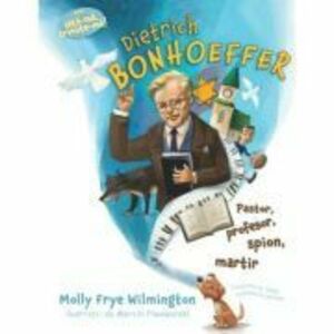 Dietrich Bonhoeffer. Pastor, profesor, spion, martir - Molly Frye Wilmington imagine