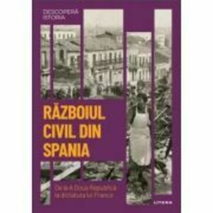 Razboiul Civil din Spania. De la A Doua Republica la dictatura lui Franco. Volumul 37. Descopera istoria imagine