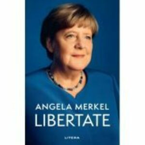 Libertate. Amintiri 1954 - 2021 - Angela Merkel imagine