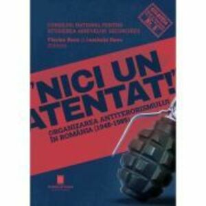 Nici un atentat!. Organizarea antiterorismului in Romania (1948-1989) - Florian Banu, Luminita Banu imagine