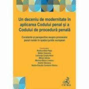 Un deceniu de modernitate in aplicarea Codului penal si a Codului de procedura penala - Rodica Aida Popa imagine