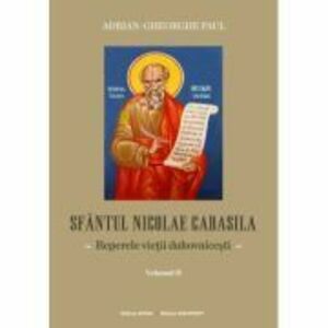 Sfantul Nicolae Cabasila volumul 2. Reperele vietii duhovnicesti - Adrian Gh. Paul imagine