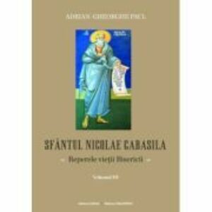Sfantul Nicolae Cabasila volumul 3. Reperele vietii Bisericii - Adrian Gh. Paul imagine