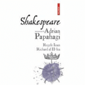 Shakespeare interpretat de Adrian Papahagi. Regele Ioan - Richard al II-lea - Adrian Papahagi imagine