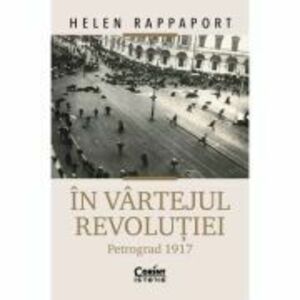 In vartejul revolutiei. Petrograd 1917 - Helen Rappaport imagine
