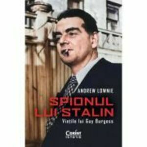 Spionul lui Stalin. Vietile lui Guy Burgess - Andrew Lownie imagine