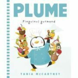 Plume, pinguinul gurmand - Tania McCartney imagine