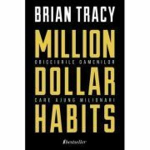 Million Dollar Habits - Obiceiurile oamenilor care ajung milionari - Brian Tracy imagine