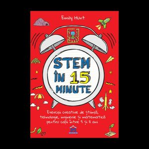 Stem in 15 minute: Exercitii creative de stiinta tehnologie inginerie si matematica pentru copii intre 5 si 11 ani imagine