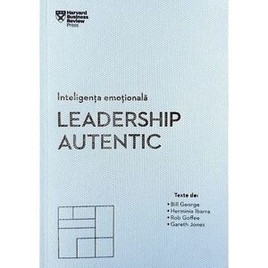 Inteligenta emotionala. Leadership autentic | Bill George, Herminia Ibarra, Rob Goffee, Gareth Jones imagine