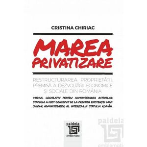 Marea privatizare. Restructurarea proprietatii | Cristina Chiriac imagine