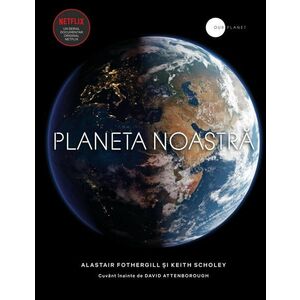 Planeta noastra | Alastair Fothergill, Keith Scholey imagine