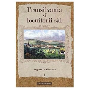 Transilvania si locuitorii sai Volumul I | Auguste de Gerando imagine