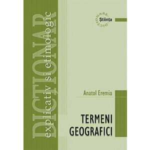 Dictionar explicativ si etimologic de termeni geografici | Anatol Eremia imagine