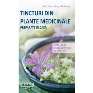 Tincturi din plante medicinale preparate in casa | Rudi Beiser, Helga Ell-Beiser imagine