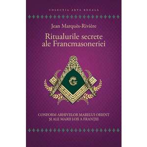 Ritualurile secrete ale Francmasoneriei | Jean Marques-Riviere imagine