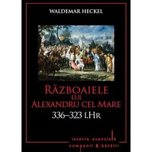 Razboaiele lui Alexandru cel Mare. 336-323 i. Hr. | Waldemar Heckel imagine
