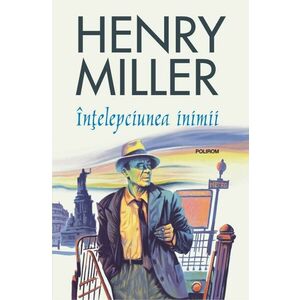 Intelepciunea inimii | Henry Miller imagine