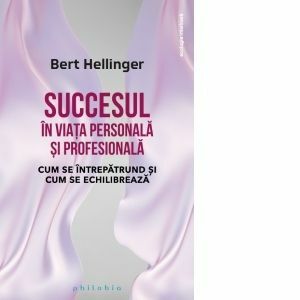 Succesul in viata personala si profesionala - Bert Hellinger imagine